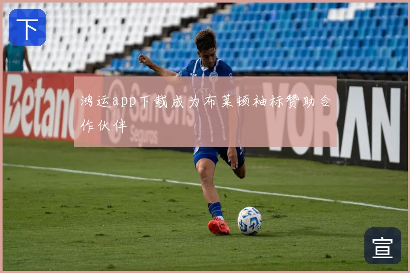 鸿运app下载成为布莱顿袖标赞助合作伙伴
